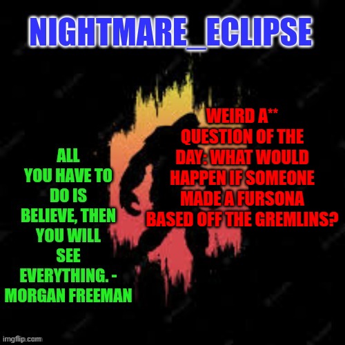 Twisted ideas and weird thoughts | WEIRD A** QUESTION OF THE DAY: WHAT WOULD HAPPEN IF SOMEONE MADE A FURSONA BASED OFF THE GREMLINS? | image tagged in nightmare_eclipse sasquatch announcement template | made w/ Imgflip meme maker