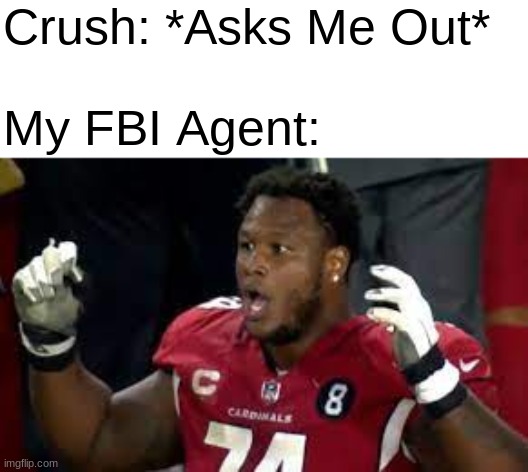 Crush: *Asks Me Out*; My FBI Agent: | image tagged in memes,crush,fbi,nfl | made w/ Imgflip meme maker