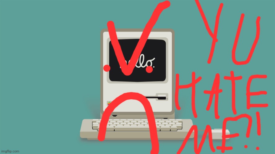 Macintosh Hello | image tagged in macintosh hello | made w/ Imgflip meme maker