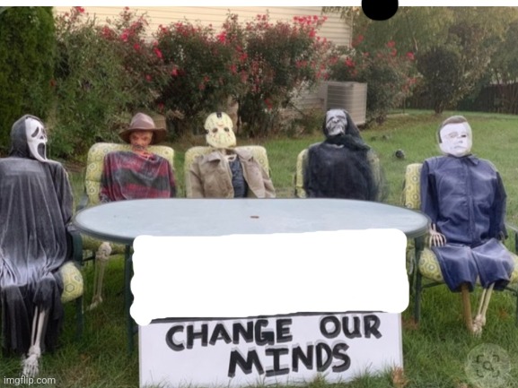Change our minds | image tagged in change our minds | made w/ Imgflip meme maker
