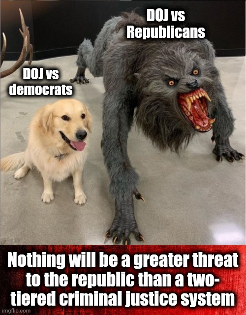 It must not be allowed to continue | DOJ vs Republicans; DOJ vs democrats; Nothing will be a greater threat
to the republic than a two-
tiered criminal justice system | image tagged in dog vs wolf,memes,department of justice,hypocrisy,democrats,joe biden | made w/ Imgflip meme maker