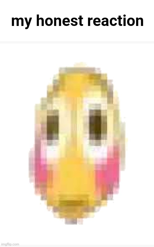 Low Quality Flushed Emoji | my honest reaction | image tagged in low quality flushed emoji | made w/ Imgflip meme maker