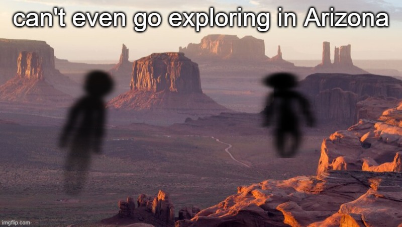 You've heard of Ohio, now get ready for Arizona | can't even go exploring in Arizona | image tagged in demon,ohio,arizona | made w/ Imgflip meme maker