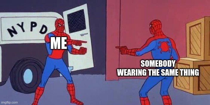 Spider Man Double | ME; SOMEBODY WEARING THE SAME THING | image tagged in spider man double | made w/ Imgflip meme maker