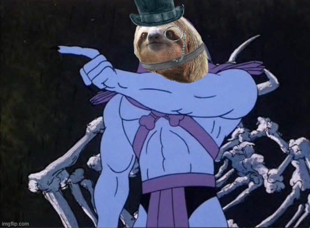 Monocle tophat Sloth Skeletor joke's on you i'm into that shit | image tagged in monocle tophat sloth skeletor joke's on you i'm into that shit | made w/ Imgflip meme maker