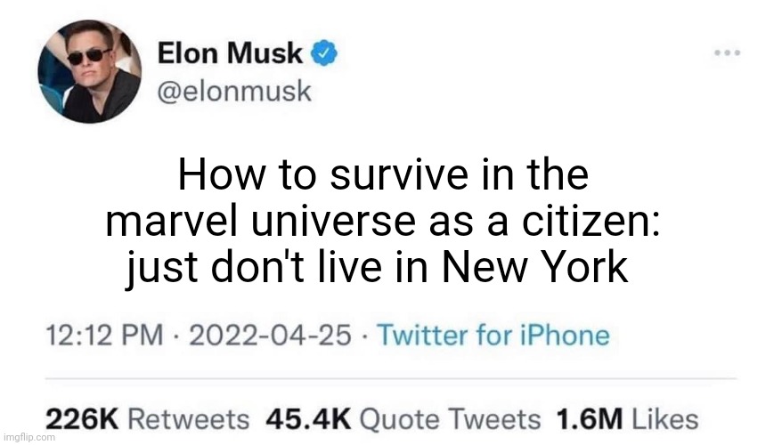 Most of the stuff happens there | How to survive in the marvel universe as a citizen: just don't live in New York | image tagged in elon musk buying twitter | made w/ Imgflip meme maker