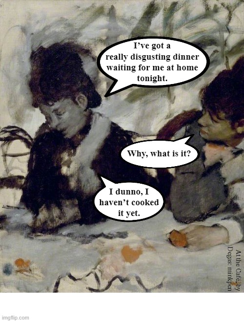 Home Cooking | image tagged in art memes,impressionism,cafe,women talking,food,eating | made w/ Imgflip meme maker