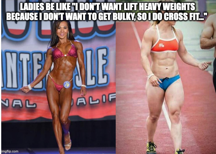 Weight Lifting Myths 192 | LADIES BE LIKE "I DON'T WANT LIFT HEAVY WEIGHTS BECAUSE I DON'T WANT TO GET BULKY, SO I DO CROSS FIT..." | image tagged in cross fit,weight lifting,bodybuilder,female logic | made w/ Imgflip meme maker