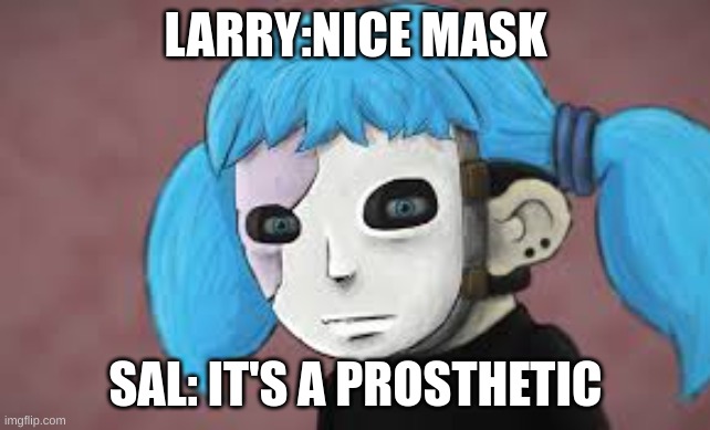 Sal FIsher | LARRY: NICE MASK; SAL: IT'S A PROSTHETIC | image tagged in sal fisher | made w/ Imgflip meme maker