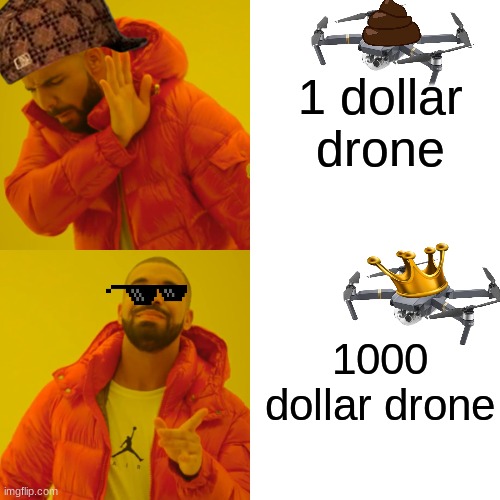 Drake Hotline Bling Meme | 1 dollar drone; 1000 dollar drone | image tagged in memes,drake hotline bling | made w/ Imgflip meme maker