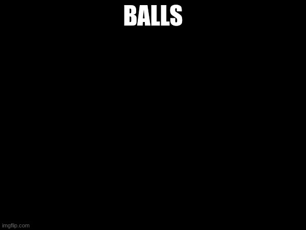 BALLS | made w/ Imgflip meme maker