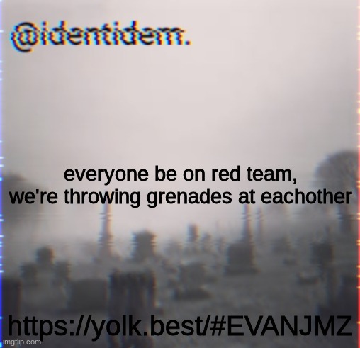 jkhdf | everyone be on red team, we're throwing grenades at eachother; https://yolk.best/#EVANJMZ | made w/ Imgflip meme maker