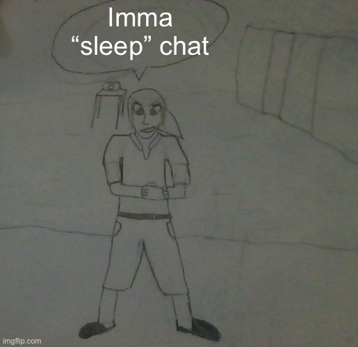 jake had to do it to em | Imma “sleep” chat | image tagged in jake had to do it to em | made w/ Imgflip meme maker