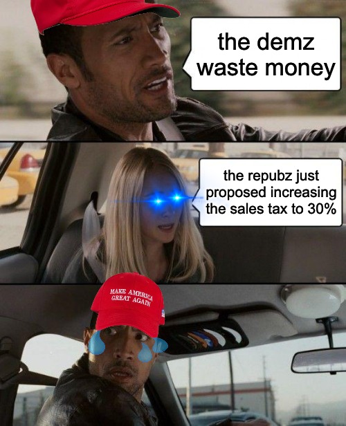 in the pocket | the demz waste money; the repubz just proposed increasing the sales tax to 30% | image tagged in memes,the rock driving,gop,sales tax | made w/ Imgflip meme maker