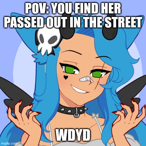 POV: YOU FIND HER PASSED OUT IN THE STREET; WDYD | made w/ Imgflip meme maker