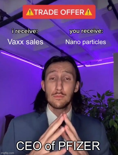If you don’t buy, he won’t sell you nano particles. How about neither | Vaxx sales; Nano particles; CEO of PFIZER | image tagged in trade offer | made w/ Imgflip meme maker