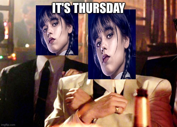 It's Thursday, Fellas | IT'S THURSDAY | image tagged in memes,good fellas hilarious | made w/ Imgflip meme maker