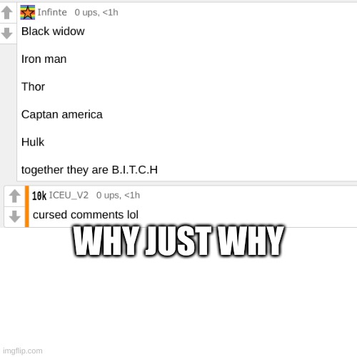 Ahh yes B**ch | WHY JUST WHY | image tagged in cursed image,y tho,cursed | made w/ Imgflip meme maker