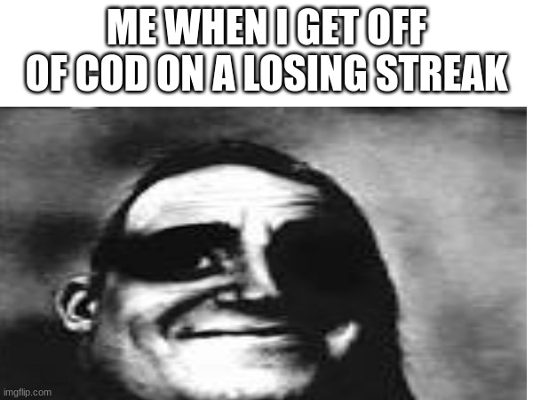 LOL | ME WHEN I GET OFF OF COD ON A LOSING STREAK | image tagged in online gaming | made w/ Imgflip meme maker
