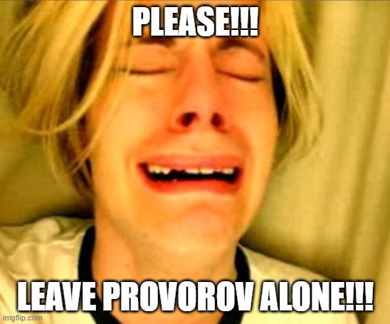 Leave Britney Alone | PLEASE!!! LEAVE PROVOROV ALONE!!! | image tagged in leave britney alone | made w/ Imgflip meme maker