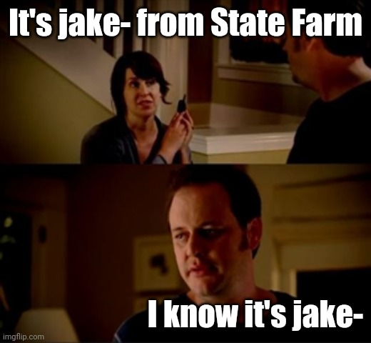 Jake from state farm | It's jake- from State Farm I know it's jake- | image tagged in jake from state farm | made w/ Imgflip meme maker