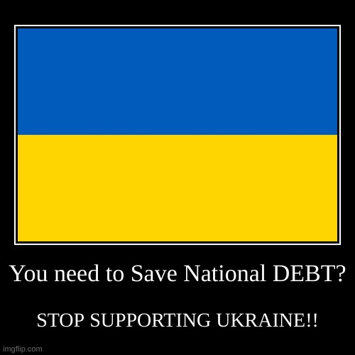save the debt | image tagged in funny,demotivationals,ukraine,national debt | made w/ Imgflip demotivational maker
