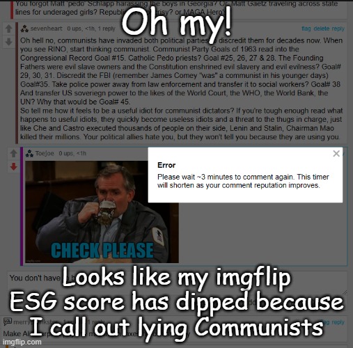 Please tell me not to use my special mod finger right now, I still have 2 1/2 minutes left. | Oh my! Looks like my imgflip ESG score has dipped because I call out lying Communists | image tagged in esg,imgflip commie mods,mod censors | made w/ Imgflip meme maker