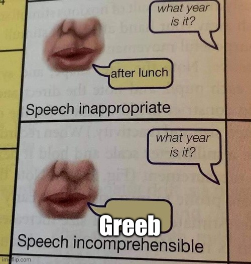 Speech incomprehensible | Greeb | image tagged in speech incomprehensible | made w/ Imgflip meme maker