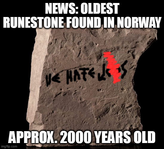 the rune had to be censored by the Oslo Museum of Archeology | NEWS: OLDEST RUNESTONE FOUND IN NORWAY; APPROX. 2000 YEARS OLD | image tagged in memes | made w/ Imgflip meme maker