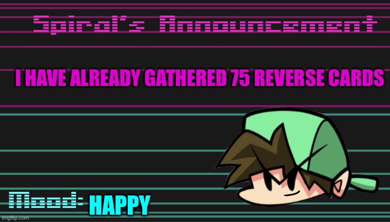 I HAVE ALREADY GATHERED 75 REVERSE CARDS; HAPPY | image tagged in spiral s announcement template | made w/ Imgflip meme maker