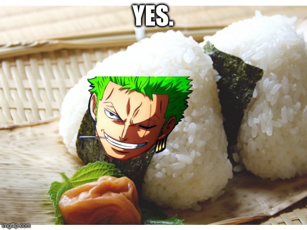 Zoro is onigiri | YES. | image tagged in anime,one piece | made w/ Imgflip meme maker