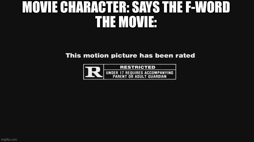 F bomb | MOVIE CHARACTER: SAYS THE F-WORD
THE MOVIE: | image tagged in r rating | made w/ Imgflip meme maker