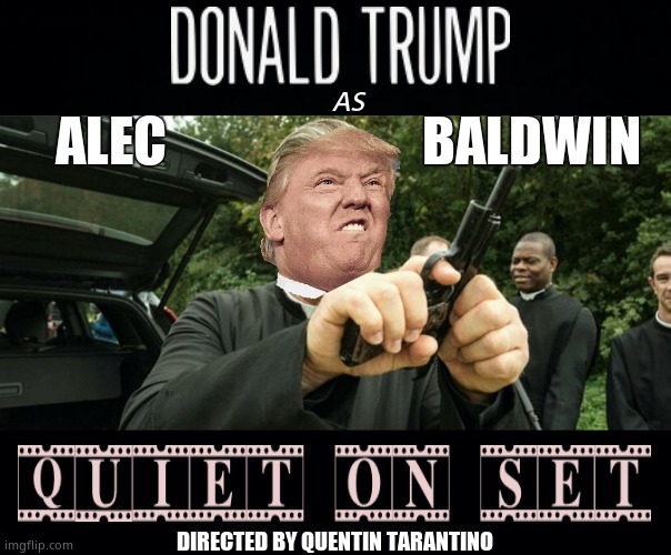 Role reversal | AS; ALEC                       BALDWIN; DIRECTED BY QUENTIN TARANTINO | image tagged in memes,donald trump,alec baldwin,hollywood,crime,political meme | made w/ Imgflip meme maker
