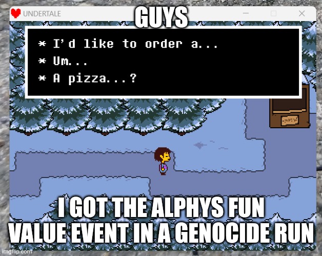 I thought it was normal in a genocide run but I saw the fun event chart in a youtube video and spat out my drink | GUYS; I GOT THE ALPHYS FUN VALUE EVENT IN A GENOCIDE RUN | made w/ Imgflip meme maker