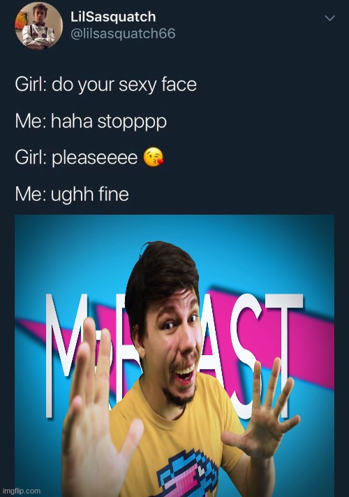 MRBEAST | image tagged in do your sexy face | made w/ Imgflip meme maker