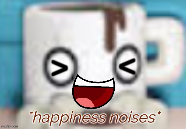 *happiness noises* | made w/ Imgflip meme maker