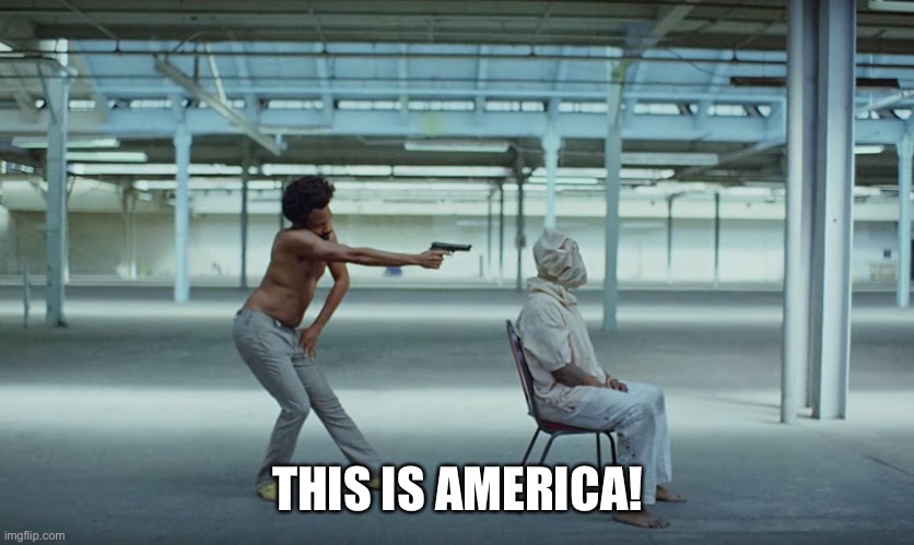 This is America | THIS IS AMERICA! | image tagged in this is america | made w/ Imgflip meme maker