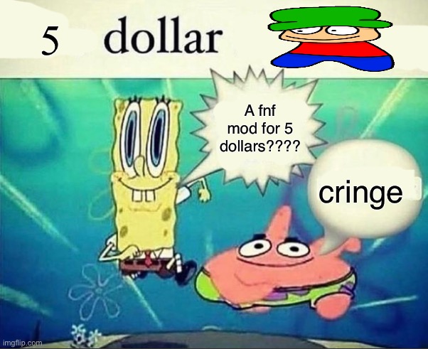 5 dollar foot long | 5 A fnf mod for 5 dollars???? cringe | image tagged in 5 dollar foot long | made w/ Imgflip meme maker