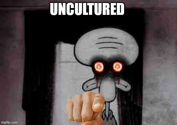Squidward's Suicide | UNCULTURED | image tagged in squidward's suicide | made w/ Imgflip meme maker