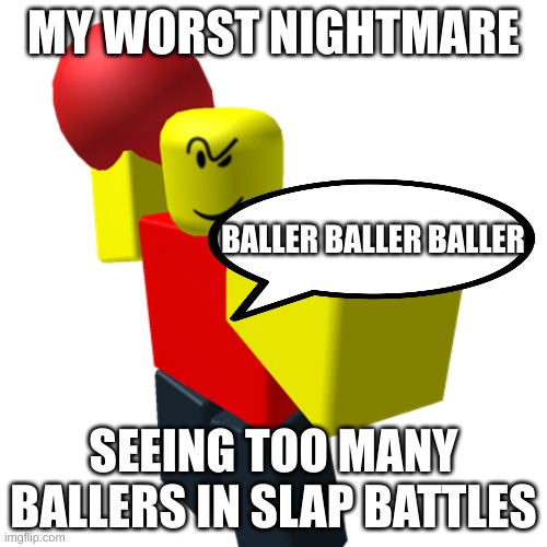 Baller | MY WORST NIGHTMARE; BALLER BALLER BALLER; SEEING TOO MANY BALLERS IN SLAP BATTLES | image tagged in baller | made w/ Imgflip meme maker