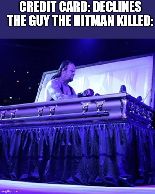 Guess I need another hit | CREDIT CARD: DECLINES
THE GUY THE HITMAN KILLED: | image tagged in rising from coffin,the walking dead,memes,funny memes | made w/ Imgflip meme maker