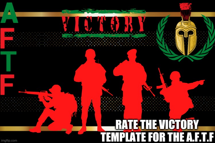 Rate it comrades: | RATE THE VICTORY TEMPLATE FOR THE A.F.T.F | image tagged in a f t f victory | made w/ Imgflip meme maker