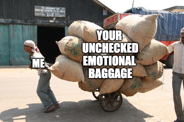 get therapy | YOUR 
UNCHECKED
EMOTIONAL 
BAGGAGE; ME | image tagged in heavy load,therapy,emotional baggage,drama | made w/ Imgflip meme maker