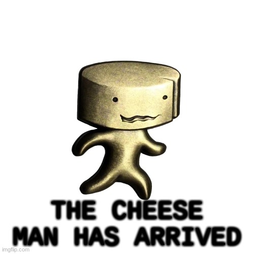 He has arrived | THE CHEESE MAN HAS ARRIVED | image tagged in cheese man | made w/ Imgflip meme maker