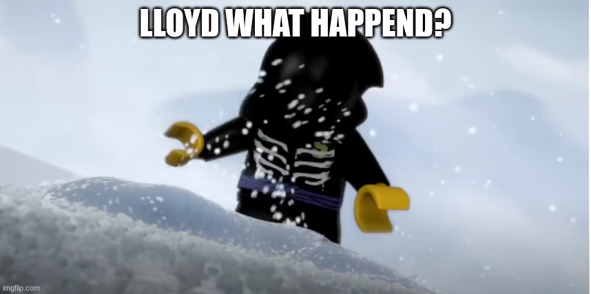 LLOYD WHAT HAPPEND? | made w/ Imgflip meme maker