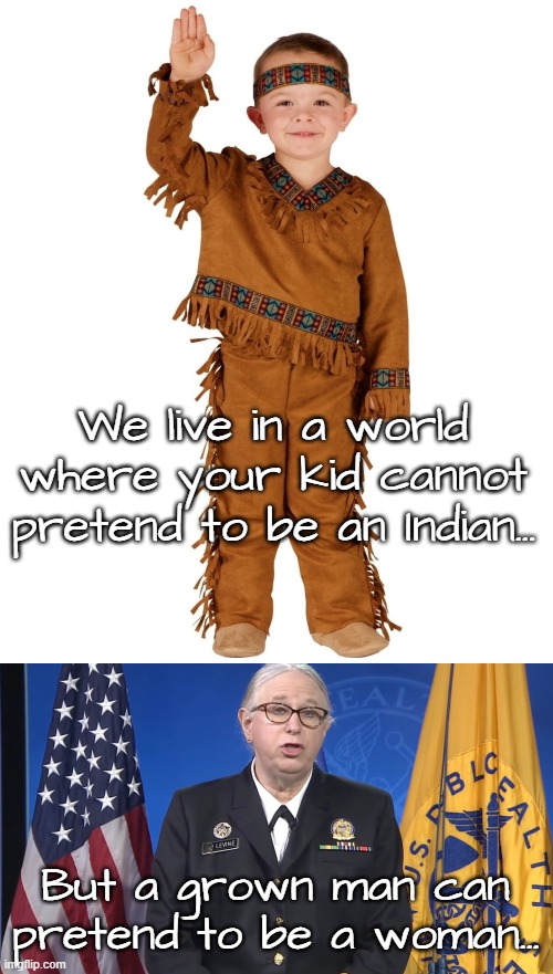It's a Crazy World... | We live in a world where your kid cannot pretend to be an Indian... But a grown man can pretend to be a woman... | image tagged in kids,indians,pretend,man,fake,woman | made w/ Imgflip meme maker