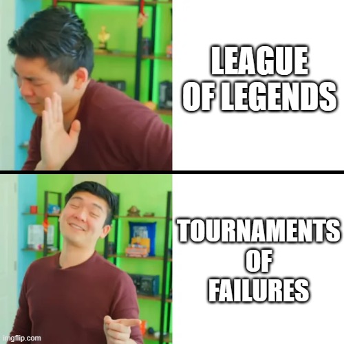 The off brand one is better. | LEAGUE OF LEGENDS; TOURNAMENTS OF FAILURES | image tagged in steven dre,memes,steven he,failure,funny,references | made w/ Imgflip meme maker