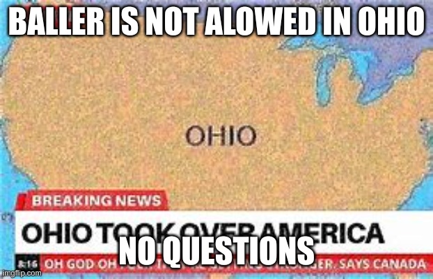 Oh no | BALLER IS NOT ALOWED IN OHIO; NO QUESTIONS | image tagged in oh no | made w/ Imgflip meme maker