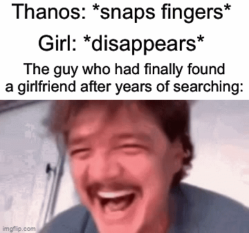 *pain intensifies* | Thanos: *snaps fingers*; Girl: *disappears*; The guy who had finally found a girlfriend after years of searching: | image tagged in gifs,memes,funny,school,funny memes,sad pablo escobar | made w/ Imgflip video-to-gif maker