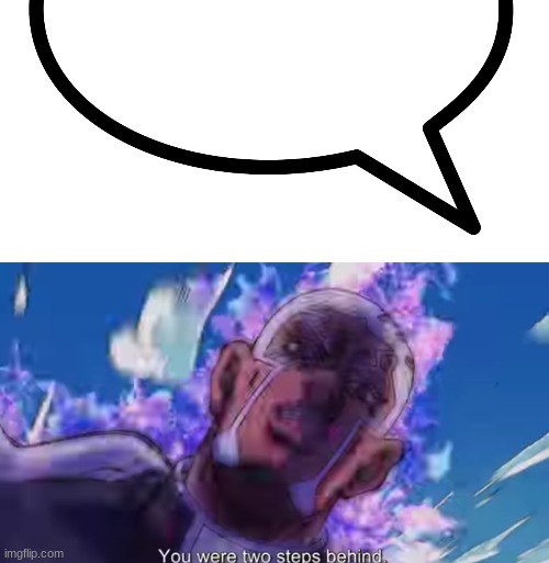 two steps behind | image tagged in speech bubble transparent | made w/ Imgflip meme maker